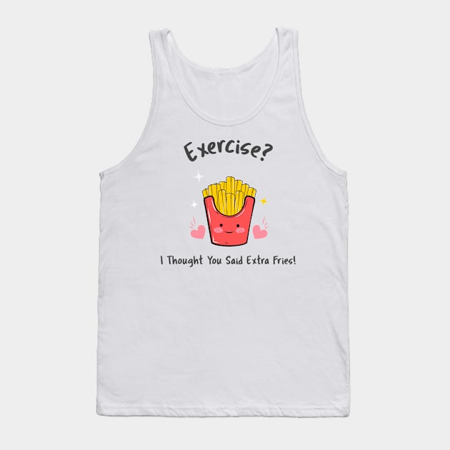 Exercise? I thought you said extra fries Tank Top by Sunshine Creations